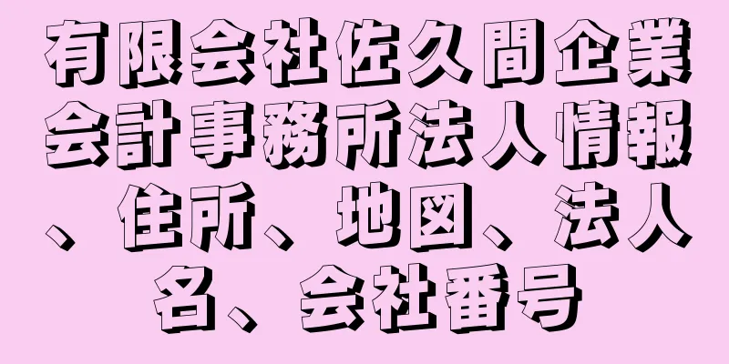 有限会社佐久間企業会計事務所法人情報、住所、地図、法人名、会社番号