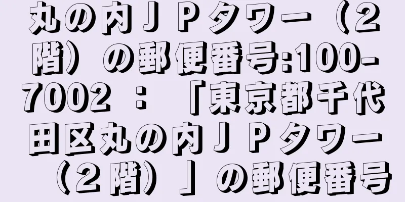 丸の内ＪＰタワー（２階）の郵便番号:100-7002 ： 「東京都千代田区丸の内ＪＰタワー（２階）」の郵便番号