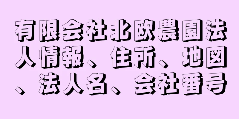 有限会社北欧農園法人情報、住所、地図、法人名、会社番号