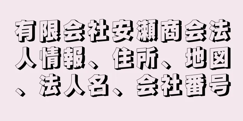 有限会社安瀬商会法人情報、住所、地図、法人名、会社番号