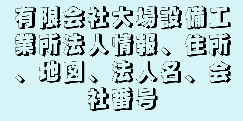 有限会社大場設備工業所法人情報、住所、地図、法人名、会社番号