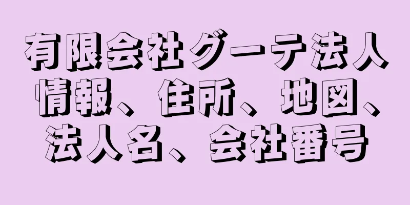 有限会社グーテ法人情報、住所、地図、法人名、会社番号