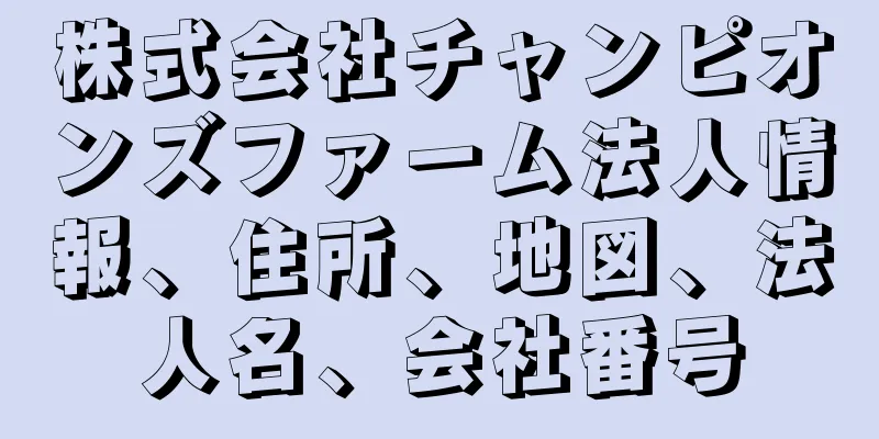 株式会社チャンピオンズファーム法人情報、住所、地図、法人名、会社番号