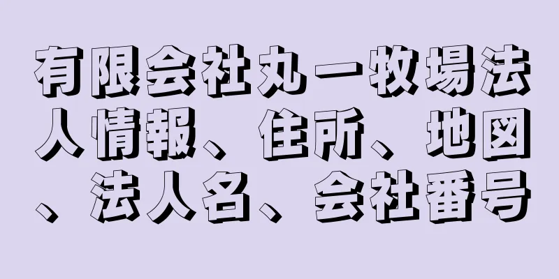 有限会社丸一牧場法人情報、住所、地図、法人名、会社番号