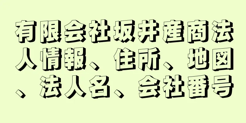 有限会社坂井産商法人情報、住所、地図、法人名、会社番号