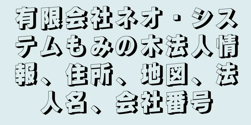 有限会社ネオ・システムもみの木法人情報、住所、地図、法人名、会社番号