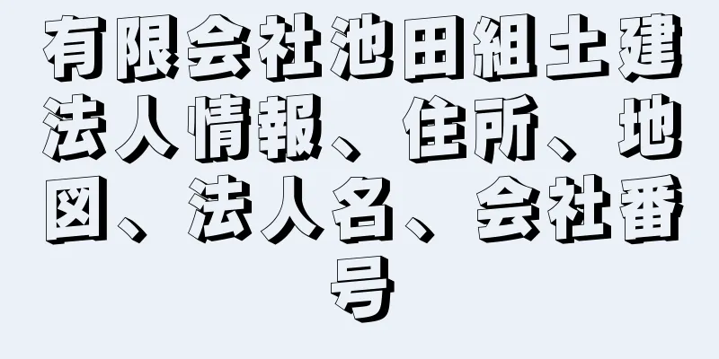 有限会社池田組土建法人情報、住所、地図、法人名、会社番号