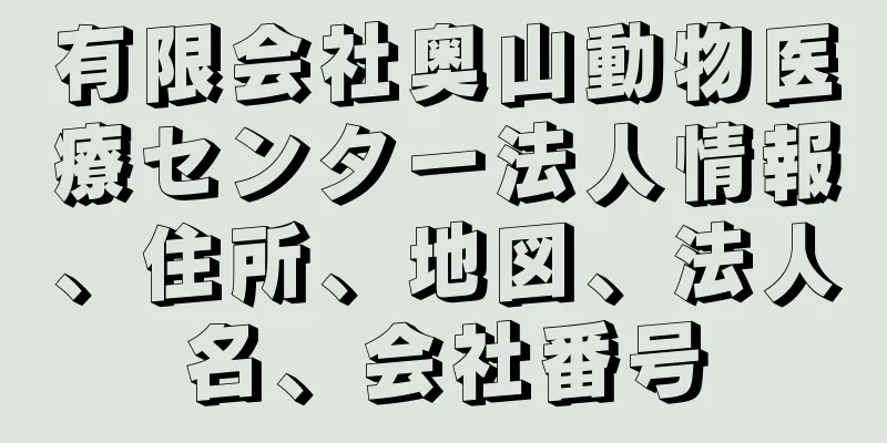 有限会社奥山動物医療センター法人情報、住所、地図、法人名、会社番号