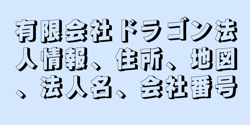 有限会社ドラゴン法人情報、住所、地図、法人名、会社番号