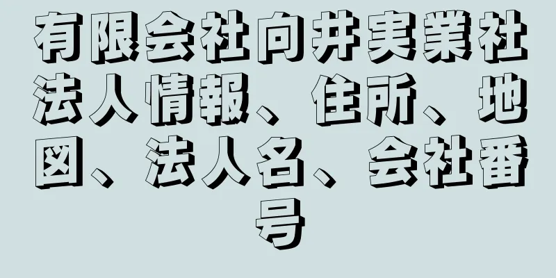 有限会社向井実業社法人情報、住所、地図、法人名、会社番号