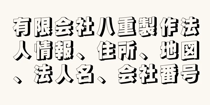 有限会社八重製作法人情報、住所、地図、法人名、会社番号