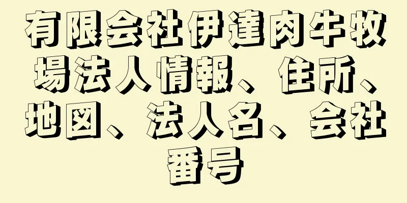 有限会社伊達肉牛牧場法人情報、住所、地図、法人名、会社番号