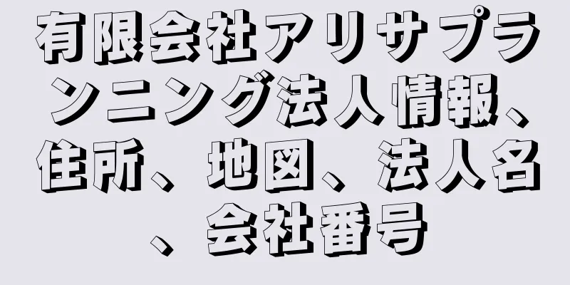 有限会社アリサプランニング法人情報、住所、地図、法人名、会社番号