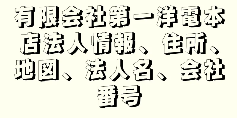 有限会社第一洋電本店法人情報、住所、地図、法人名、会社番号