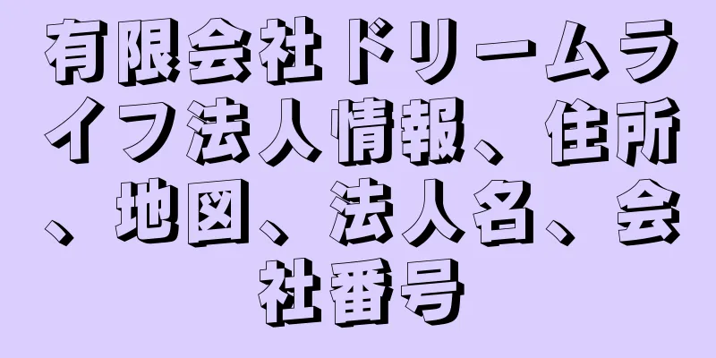 有限会社ドリームライフ法人情報、住所、地図、法人名、会社番号