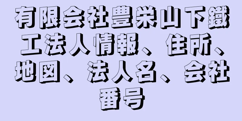 有限会社豊栄山下鐵工法人情報、住所、地図、法人名、会社番号