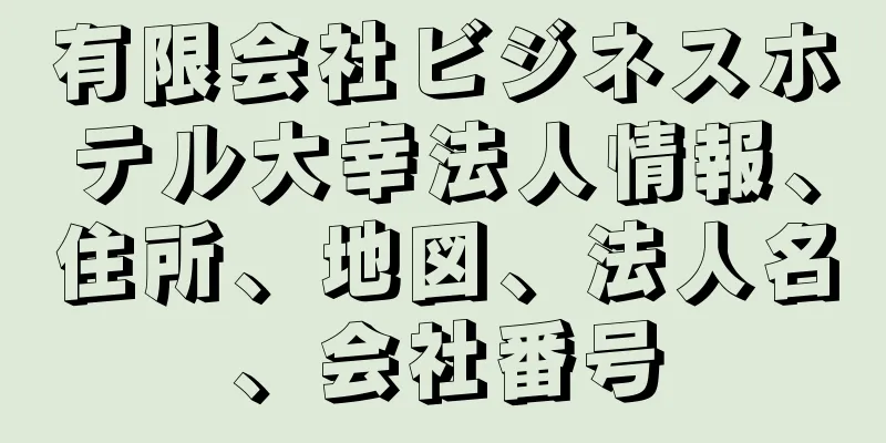 有限会社ビジネスホテル大幸法人情報、住所、地図、法人名、会社番号