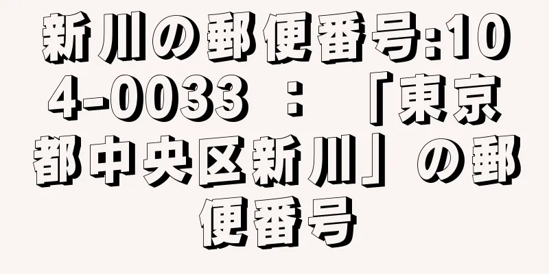 新川の郵便番号:104-0033 ： 「東京都中央区新川」の郵便番号