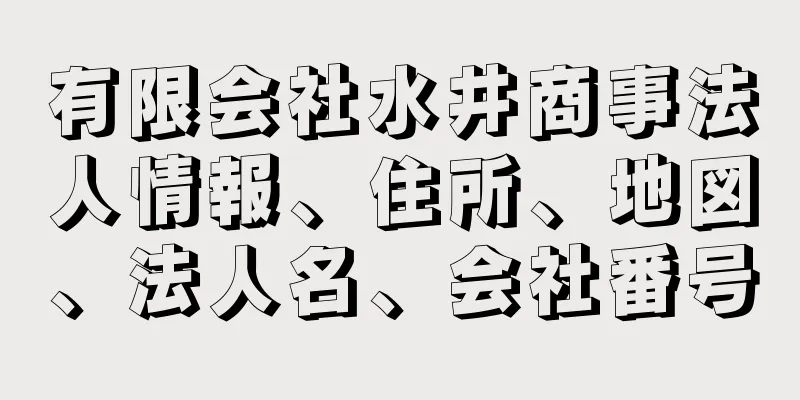 有限会社水井商事法人情報、住所、地図、法人名、会社番号