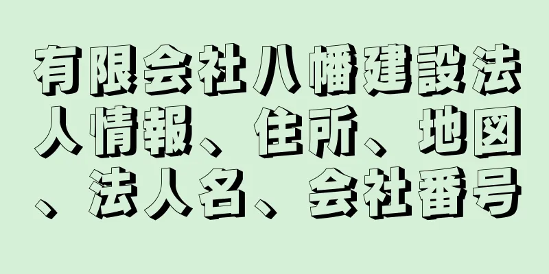 有限会社八幡建設法人情報、住所、地図、法人名、会社番号