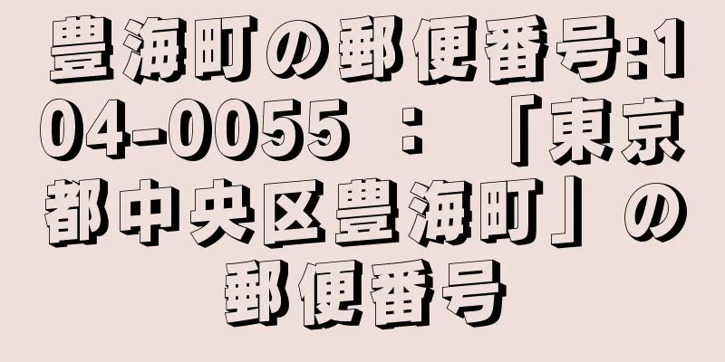 豊海町の郵便番号:104-0055 ： 「東京都中央区豊海町」の郵便番号