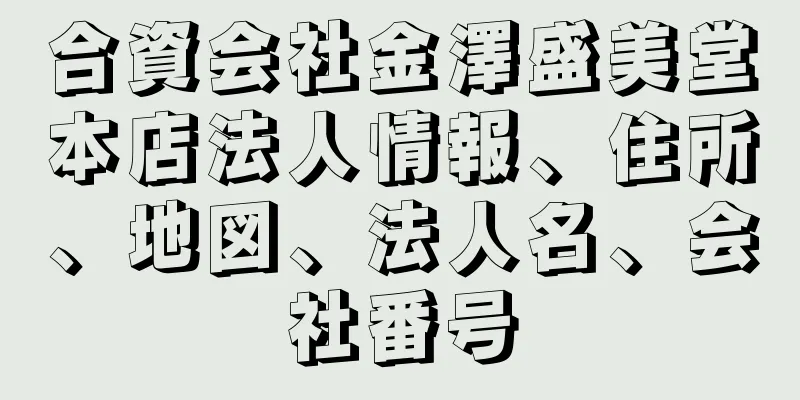 合資会社金澤盛美堂本店法人情報、住所、地図、法人名、会社番号