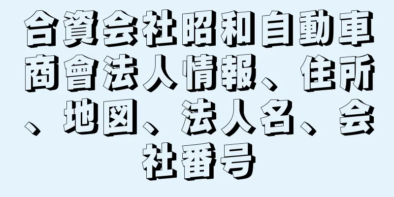 合資会社昭和自動車商會法人情報、住所、地図、法人名、会社番号