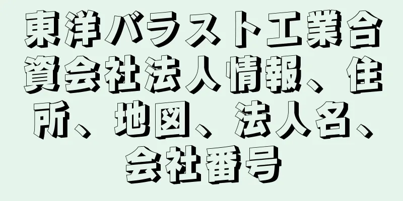 東洋バラスト工業合資会社法人情報、住所、地図、法人名、会社番号