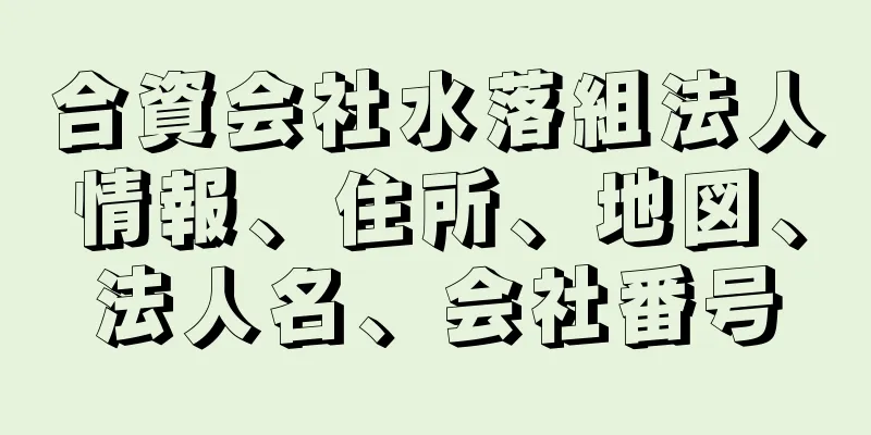 合資会社水落組法人情報、住所、地図、法人名、会社番号