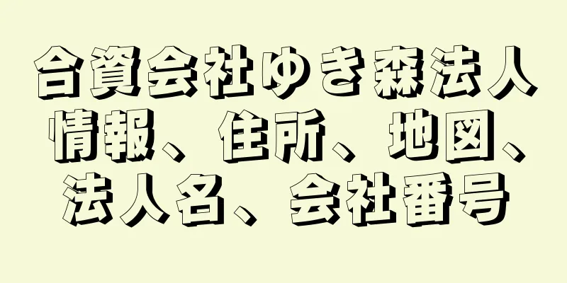 合資会社ゆき森法人情報、住所、地図、法人名、会社番号