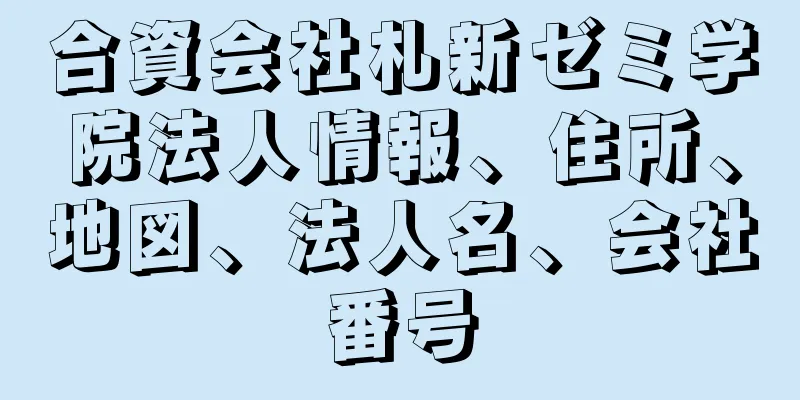 合資会社札新ゼミ学院法人情報、住所、地図、法人名、会社番号