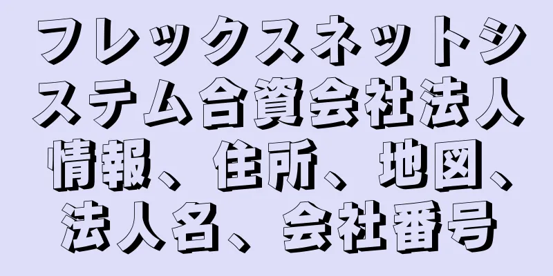 フレックスネットシステム合資会社法人情報、住所、地図、法人名、会社番号