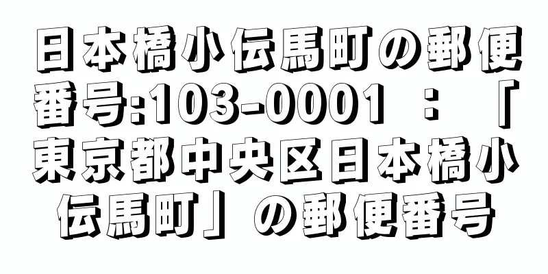 日本橋小伝馬町の郵便番号:103-0001 ： 「東京都中央区日本橋小伝馬町」の郵便番号