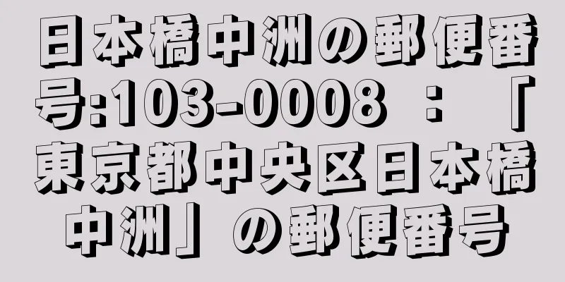 日本橋中洲の郵便番号:103-0008 ： 「東京都中央区日本橋中洲」の郵便番号