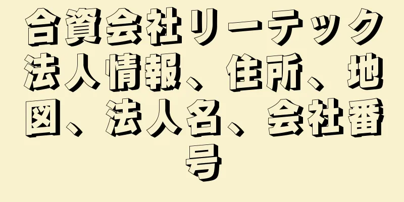 合資会社リーテック法人情報、住所、地図、法人名、会社番号