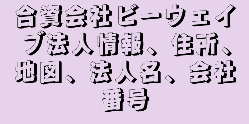 合資会社ビーウェイブ法人情報、住所、地図、法人名、会社番号