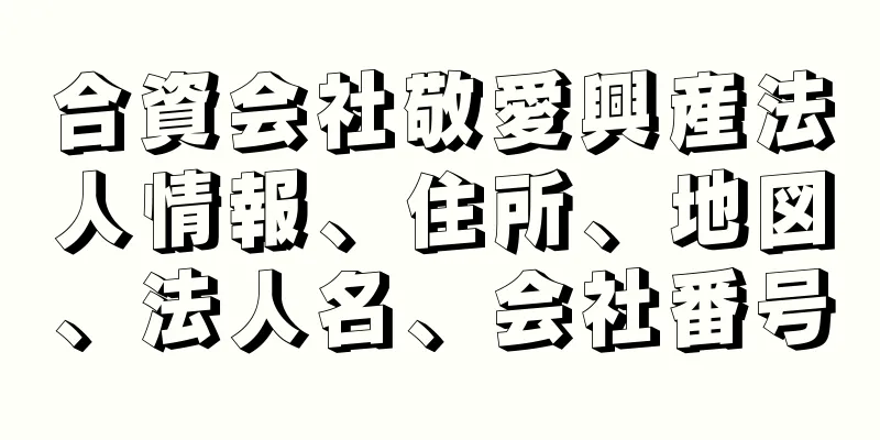 合資会社敬愛興産法人情報、住所、地図、法人名、会社番号