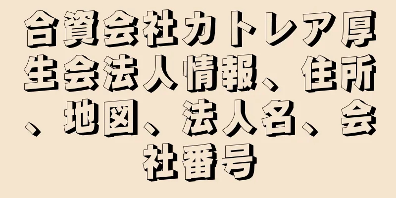 合資会社カトレア厚生会法人情報、住所、地図、法人名、会社番号