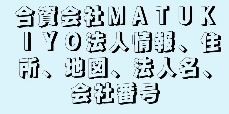 合資会社ＭＡＴＵＫＩＹＯ法人情報、住所、地図、法人名、会社番号