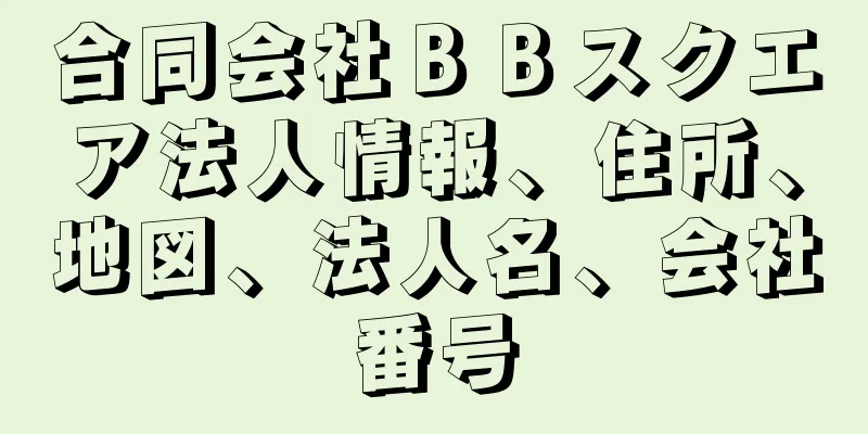 合同会社ＢＢスクエア法人情報、住所、地図、法人名、会社番号