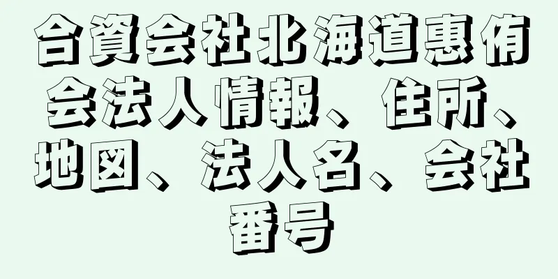 合資会社北海道惠侑会法人情報、住所、地図、法人名、会社番号