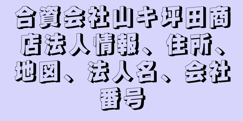 合資会社山キ坪田商店法人情報、住所、地図、法人名、会社番号