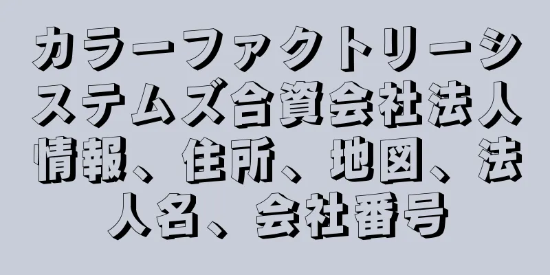 カラーファクトリーシステムズ合資会社法人情報、住所、地図、法人名、会社番号