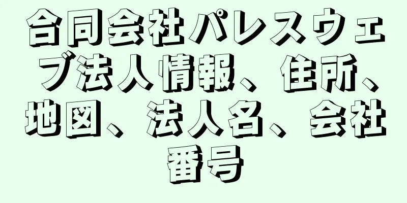 合同会社パレスウェブ法人情報、住所、地図、法人名、会社番号