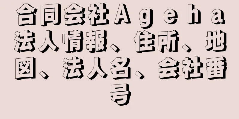 合同会社Ａｇｅｈａ法人情報、住所、地図、法人名、会社番号