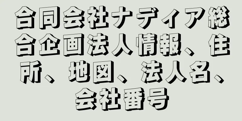 合同会社ナディア総合企画法人情報、住所、地図、法人名、会社番号