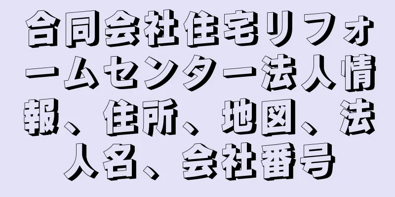 合同会社住宅リフォームセンター法人情報、住所、地図、法人名、会社番号