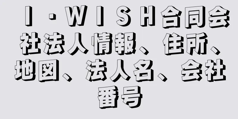 Ｉ・ＷＩＳＨ合同会社法人情報、住所、地図、法人名、会社番号