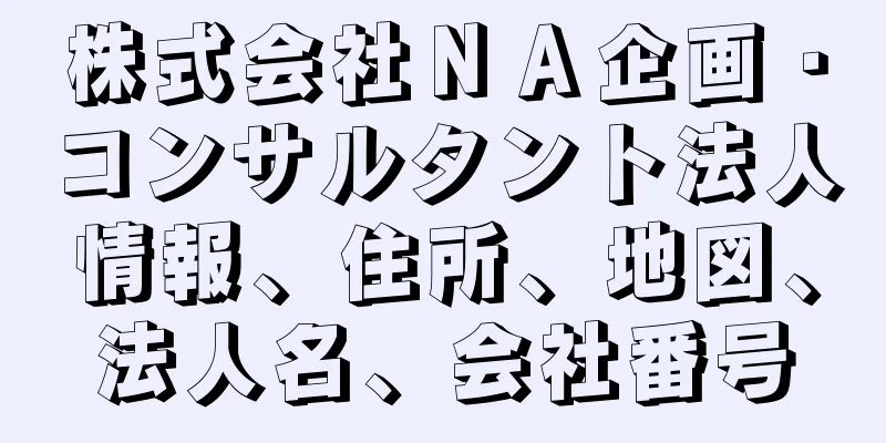 株式会社ＮＡ企画・コンサルタント法人情報、住所、地図、法人名、会社番号