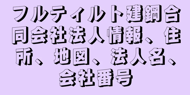 フルティルト建鋼合同会社法人情報、住所、地図、法人名、会社番号